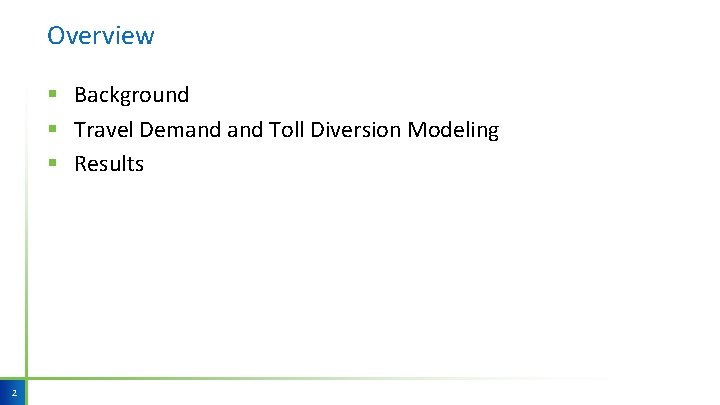 Overview § Background § Travel Demand Toll Diversion Modeling § Results 2 Overview § Background § Travel Demand Toll Diversion Modeling § Results 2