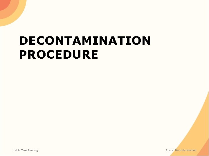 DECONTAMINATION PROCEDURE Just In Time Training Animal Decontamination DECONTAMINATION PROCEDURE Just In Time Training Animal Decontamination