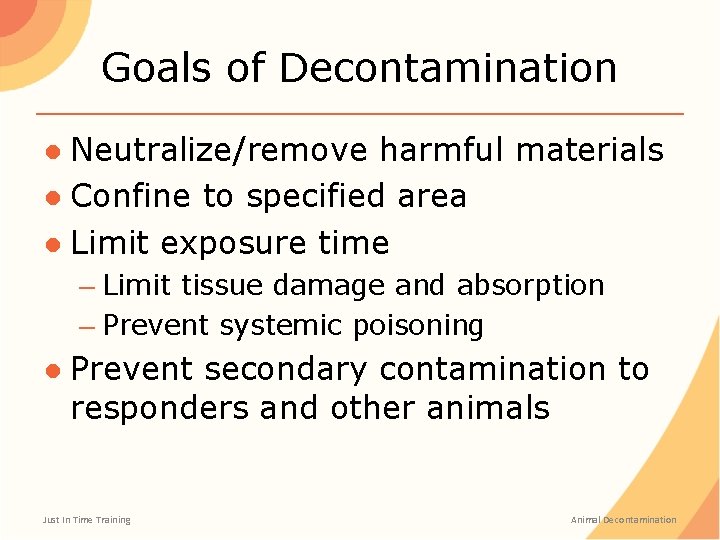 Goals of Decontamination ● Neutralize/remove harmful materials ● Confine to specified area ● Limit Goals of Decontamination ● Neutralize/remove harmful materials ● Confine to specified area ● Limit