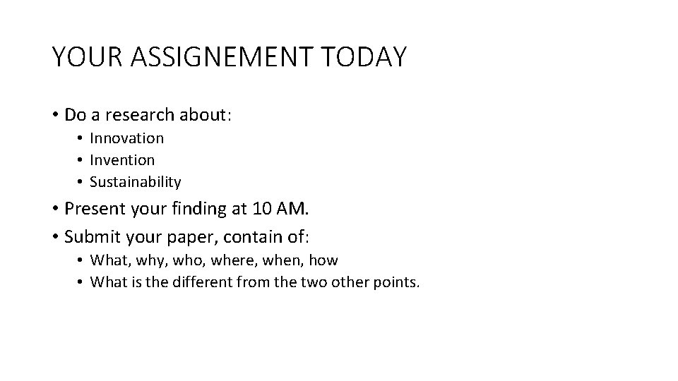 YOUR ASSIGNEMENT TODAY • Do a research about: • Innovation • Invention • Sustainability