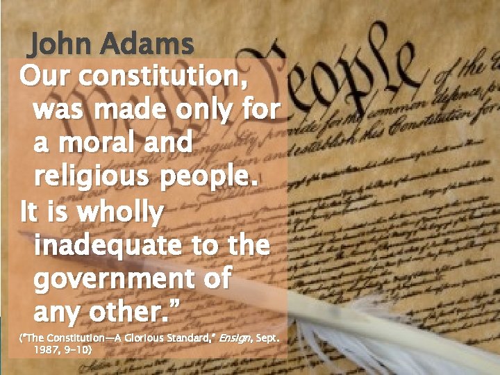 John Adams Our constitution, was made only for a moral and religious people. It