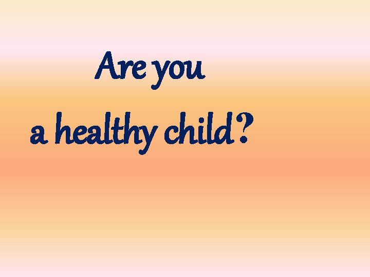 Are you a healthy child? 