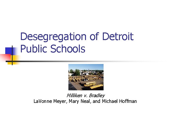 Desegregation of Detroit Public Schools Milliken v. Bradley La. Vonne Meyer, Mary Neal, and
