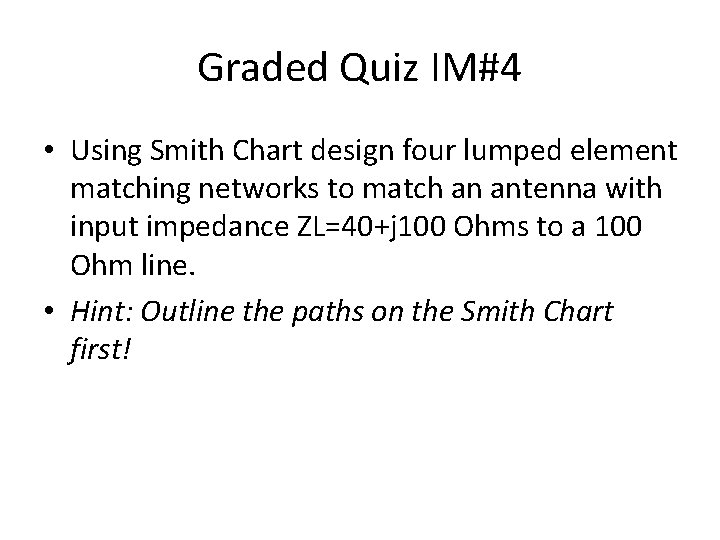 Graded Quiz IM#4 • Using Smith Chart design four lumped element matching networks to