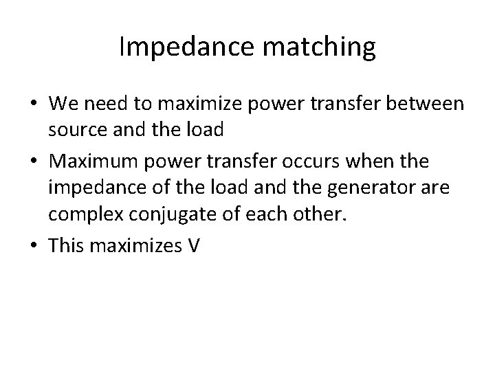 Impedance matching • We need to maximize power transfer between source and the load
