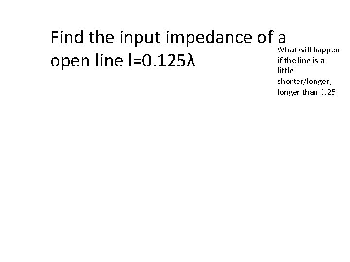 Find the input impedance of What a will happen if the line is a