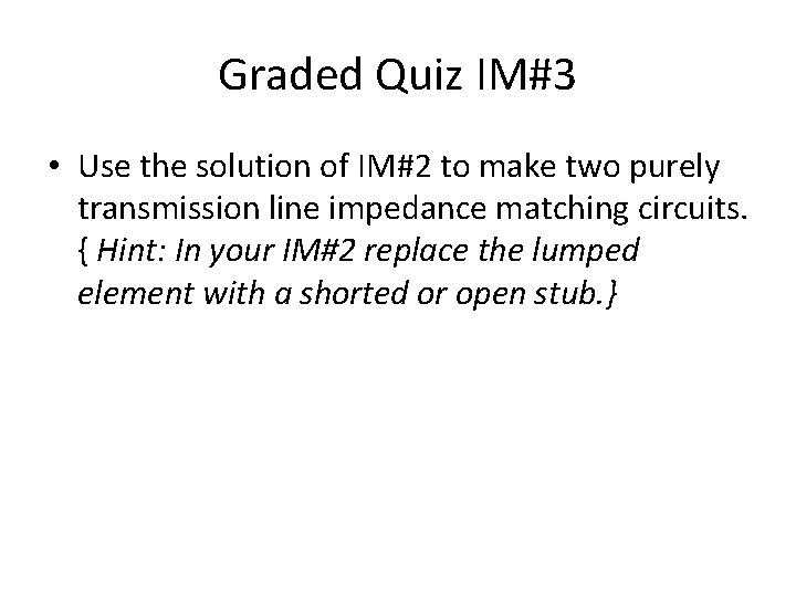 Graded Quiz IM#3 • Use the solution of IM#2 to make two purely transmission