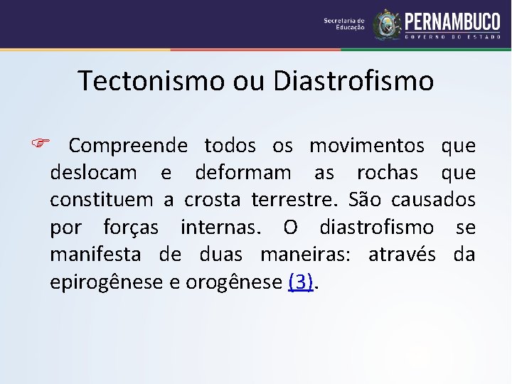 Tectonismo ou Diastrofismo Compreende todos os movimentos que deslocam e deformam as rochas que