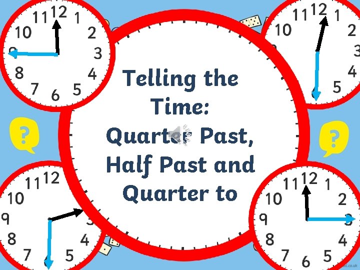 Telling the Time: Quarter Past, Half Past and Quarter to 