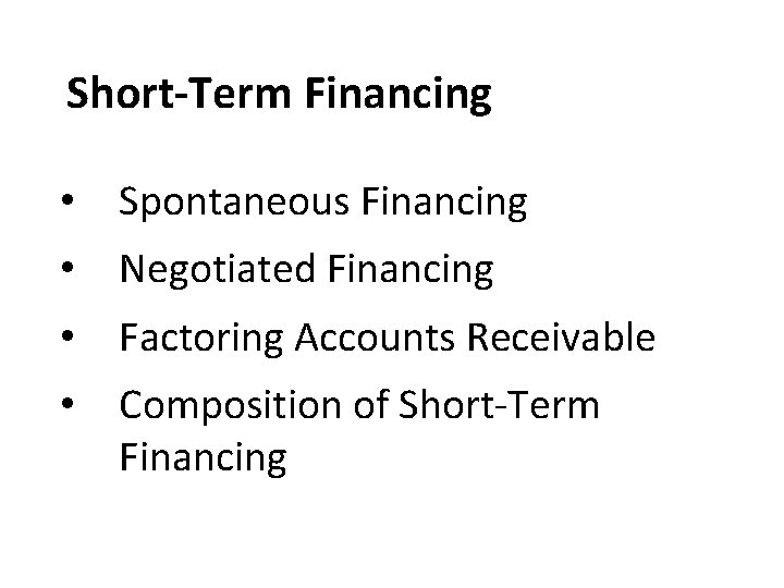 Short-Term Financing • Spontaneous Financing • Negotiated Financing • Factoring Accounts Receivable • Composition