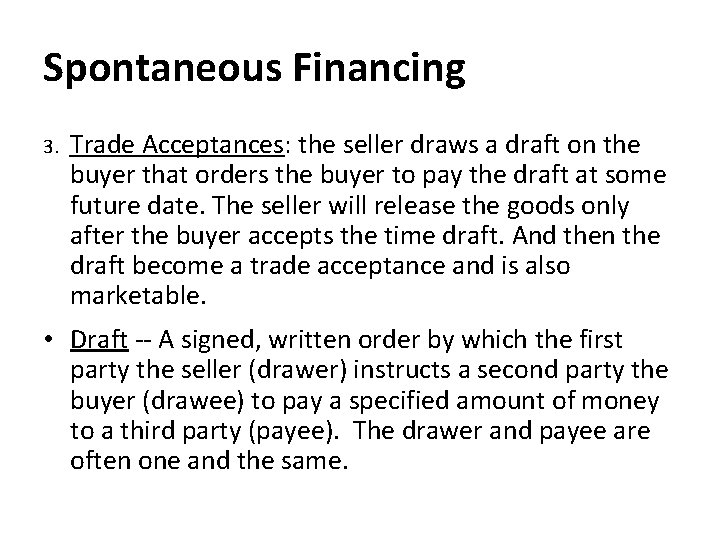 Spontaneous Financing 3. Trade Acceptances: the seller draws a draft on the buyer that