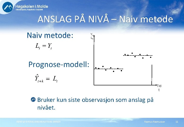 ANSLAG PÅ NIVÅ – Naiv metode: metode Yt Lt Prognose-modell: Tid t Bruker kun