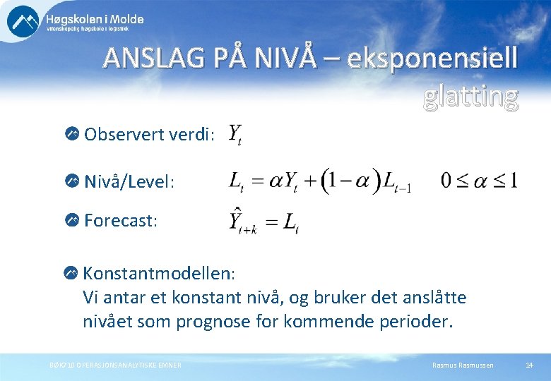 ANSLAG PÅ NIVÅ – eksponensiell glatting Observert verdi: Nivå/Level: Forecast: Konstantmodellen: Vi antar et