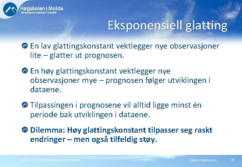 Eksponensiell glatting En lav glattingskonstant vektlegger nye observasjoner lite – glatter ut prognosen. En