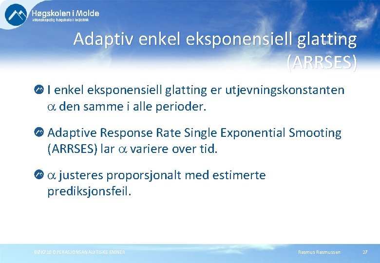 Adaptiv enkel eksponensiell glatting (ARRSES) I enkel eksponensiell glatting er utjevningskonstanten den samme i