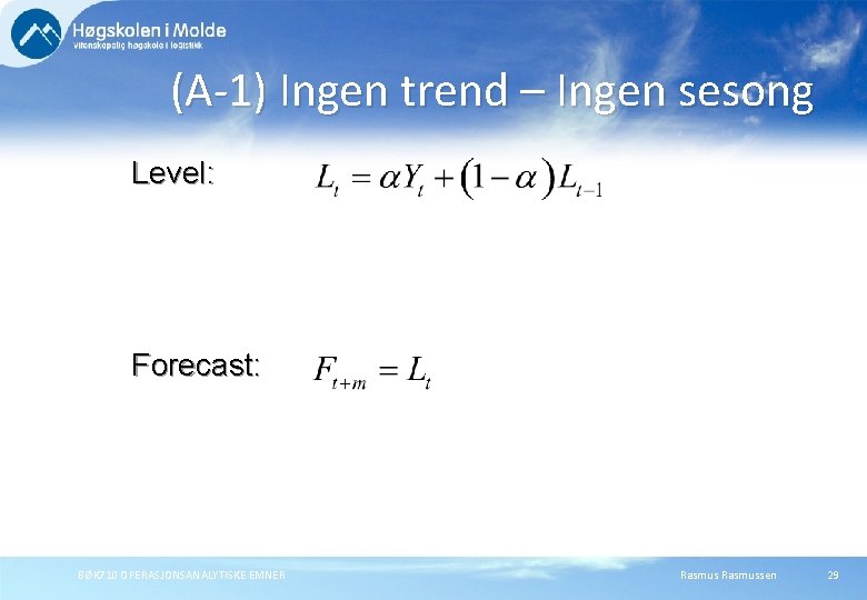 (A-1) Ingen trend – Ingen sesong Level: Forecast: BØK 710 OPERASJONSANALYTISKE EMNER Rasmussen 29