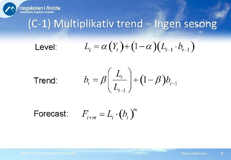 (C-1) Multiplikativ trend – Ingen sesong Level: Trend: Forecast: BØK 710 OPERASJONSANALYTISKE EMNER Rasmussen