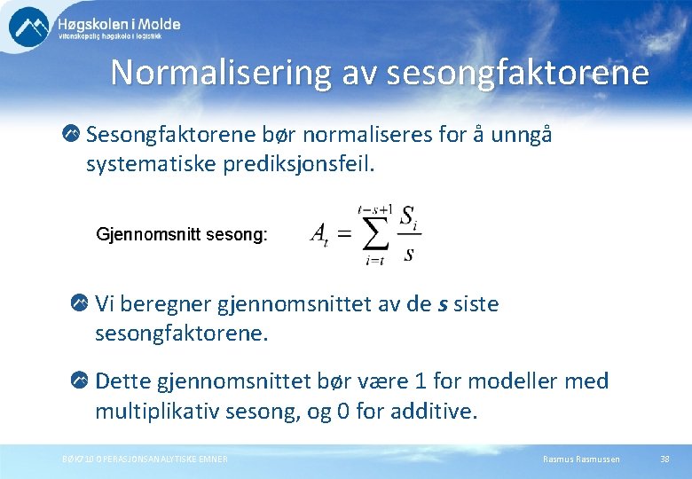 Normalisering av sesongfaktorene Sesongfaktorene bør normaliseres for å unngå systematiske prediksjonsfeil. Gjennomsnitt sesong: Vi