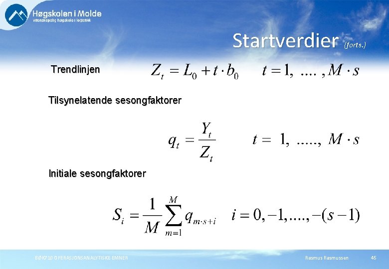 Startverdier (forts. ) Trendlinjen Tilsynelatende sesongfaktorer Initiale sesongfaktorer BØK 710 OPERASJONSANALYTISKE EMNER Rasmussen 45