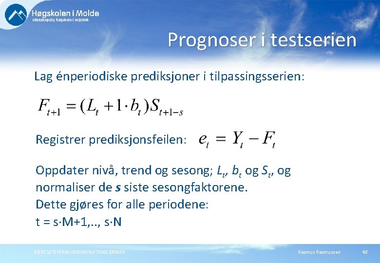 Prognoser i testserien Lag énperiodiske prediksjoner i tilpassingsserien: Registrer prediksjonsfeilen: Oppdater nivå, trend og