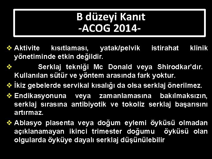 B düzeyi Kanıt -ACOG 2014 v Aktivite kısıtlaması, yatak/pelvik istirahat klinik yönetiminde etkin değildir.