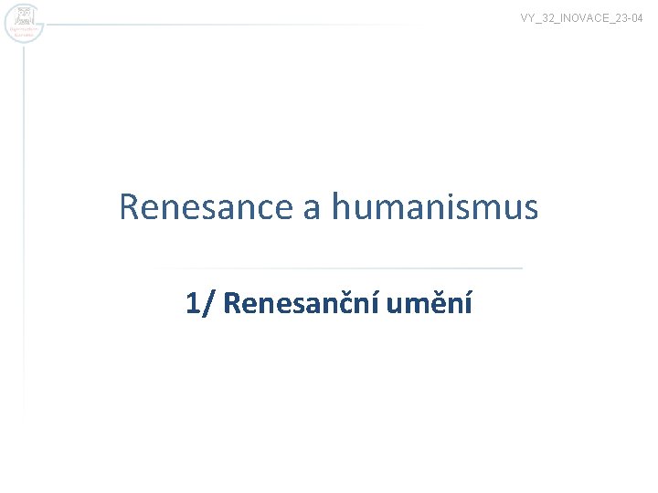 VY_32_INOVACE_23 -04 Renesance a humanismus 1/ Renesanční umění 