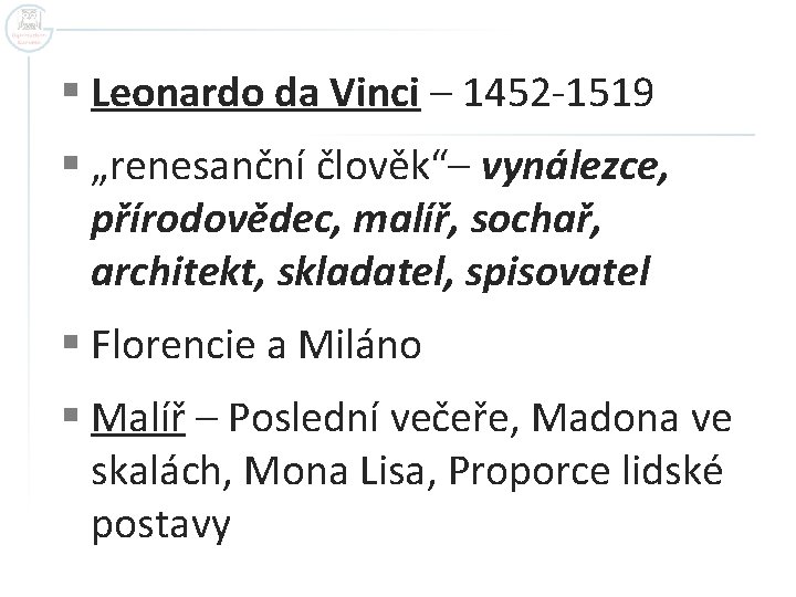 § Leonardo da Vinci – 1452 -1519 § „renesanční člověk“– vynálezce, přírodovědec, malíř, sochař,