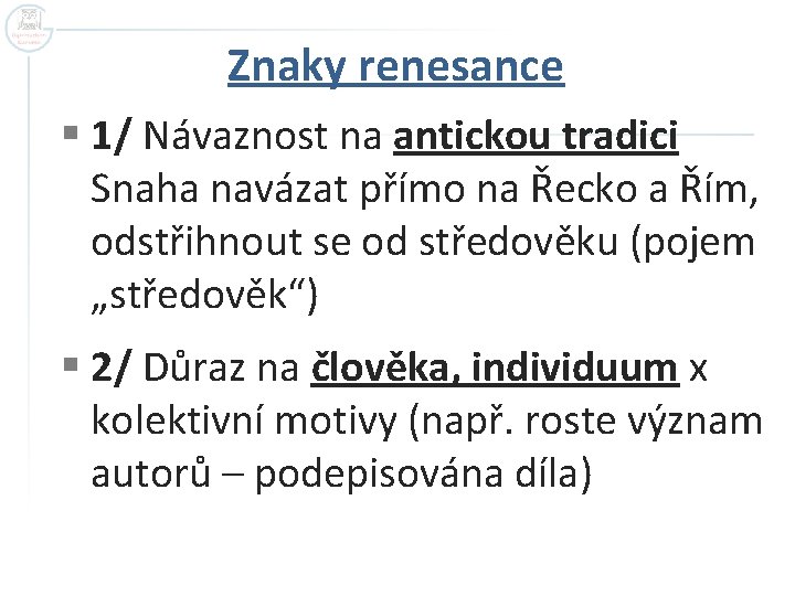 Znaky renesance § 1/ Návaznost na antickou tradici Snaha navázat přímo na Řecko a