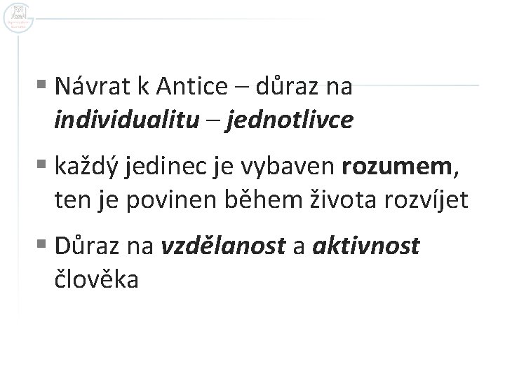 § Návrat k Antice – důraz na individualitu – jednotlivce § každý jedinec je