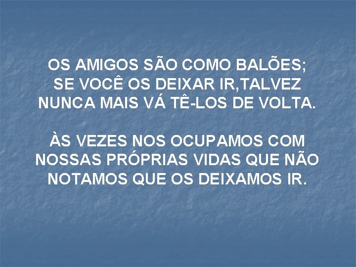 OS AMIGOS SÃO COMO BALÕES; SE VOCÊ OS DEIXAR IR, TALVEZ NUNCA MAIS VÁ