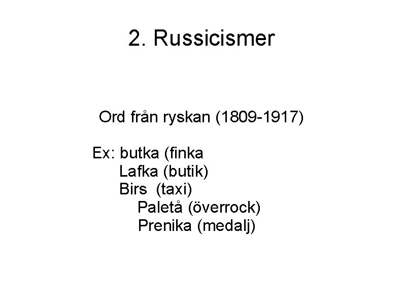 2. Russicismer Ord från ryskan (1809 -1917) Ex: butka (finka Lafka (butik) Birs (taxi)