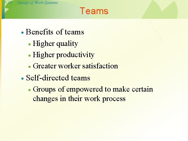 7 -10 Design of Work Systems Teams · Benefits of teams Higher quality ·