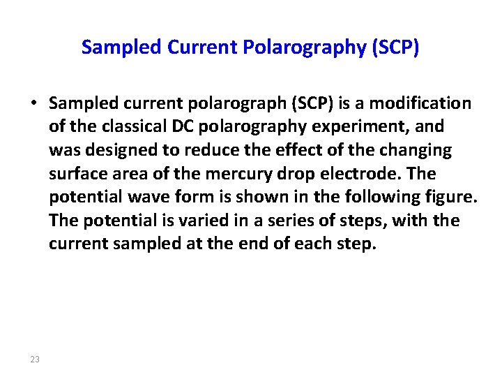 Sampled Current Polarography (SCP) • Sampled current polarograph (SCP) is a modification of the