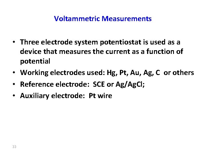 Voltammetric Measurements • Three electrode system potentiostat is used as a device that measures