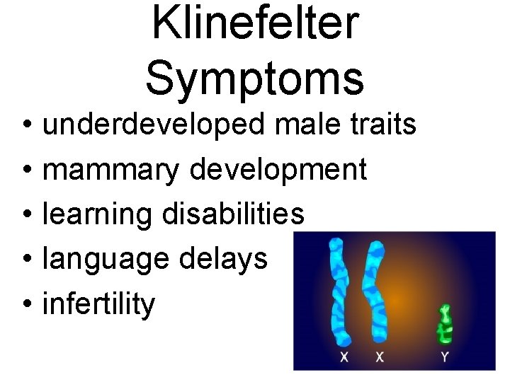 Klinefelter Symptoms • underdeveloped male traits • mammary development • learning disabilities • language