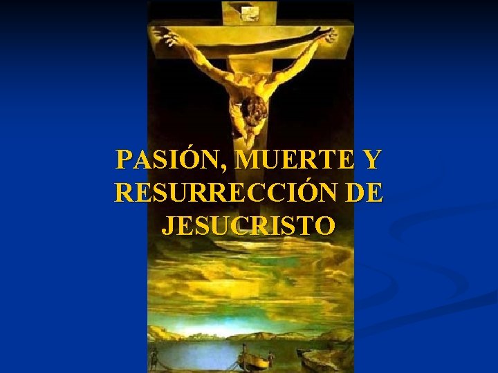 PASIÓN, MUERTE Y RESURRECCIÓN DE JESUCRISTO 