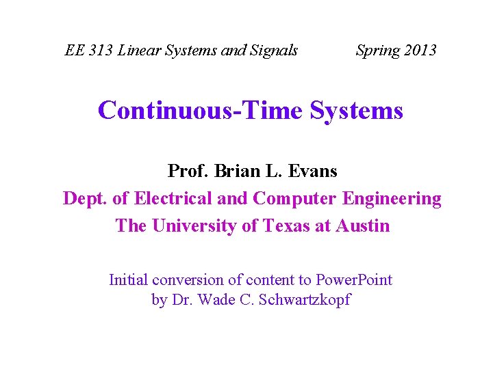 EE 313 Linear Systems and Signals Spring 2013 Continuous-Time Systems Prof. Brian L. Evans