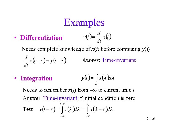 Examples • Differentiation Needs complete knowledge of x(t) before computing y(t) Answer: Time-invariant •