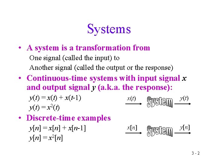 Systems • A system is a transformation from One signal (called the input) to