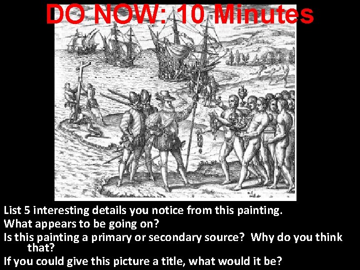 DO NOW: 10 Minutes List 5 interesting details you notice from this painting. What