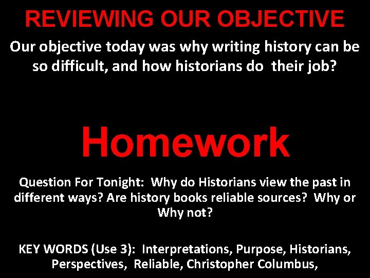 REVIEWING OUR OBJECTIVE Our objective today was why writing history can be so difficult,
