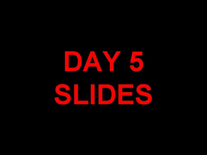 DAY 5 SLIDES 