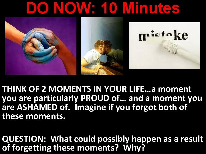 DO NOW: 10 Minutes THINK OF 2 MOMENTS IN YOUR LIFE…a moment you are