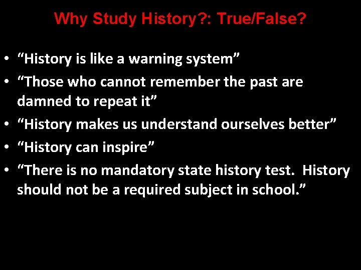 Why Study History? : True/False? • “History is like a warning system” • “Those