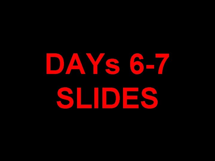 DAYs 6 -7 SLIDES 