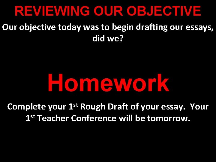 REVIEWING OUR OBJECTIVE Our objective today was to begin drafting our essays, did we?