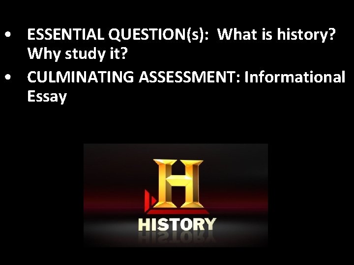  • ESSENTIAL QUESTION(s): What is history? Why study it? • CULMINATING ASSESSMENT: Informational