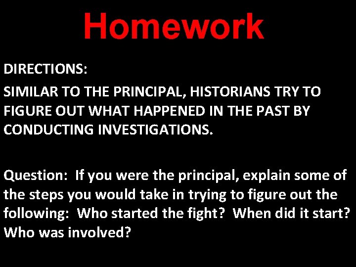 Homework DIRECTIONS: SIMILAR TO THE PRINCIPAL, HISTORIANS TRY TO FIGURE OUT WHAT HAPPENED IN