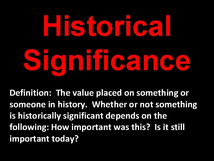 Historical Significance Definition: The value placed on something or someone in history. Whether or