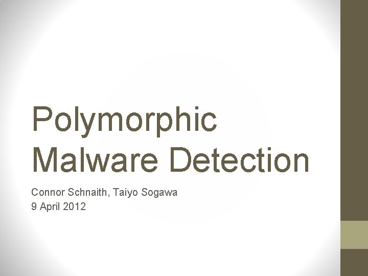 Polymorphic Malware Detection Connor Schnaith, Taiyo Sogawa 9 April 2012 